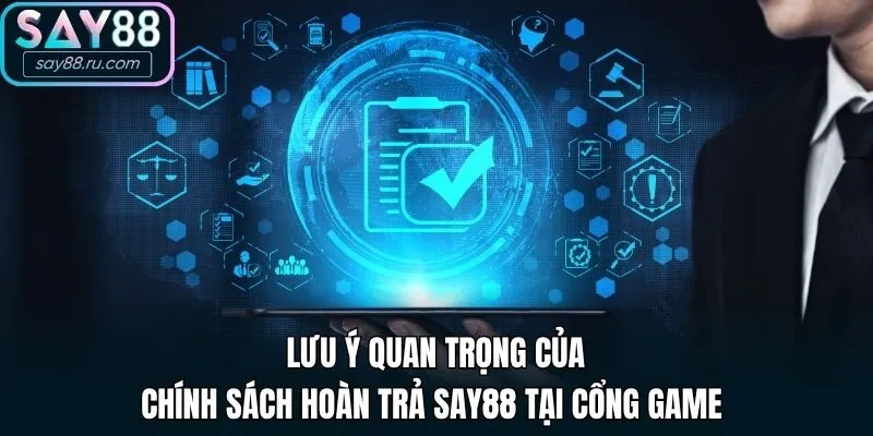 Lưu ý quan trọng của chính sách hoàn trả Say88 tại cổng game